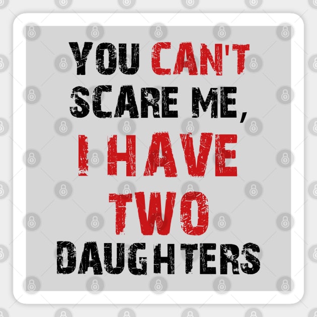 You Can't Scare Me, I Have Two Daughters Magnet by MasliankaStepan